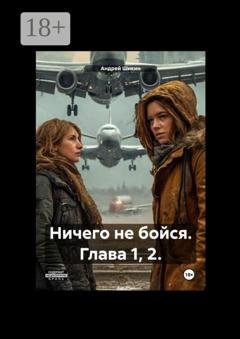 Обложка книги «Ничего не бойся. Глава 1, 2.» — Андрей Шикин