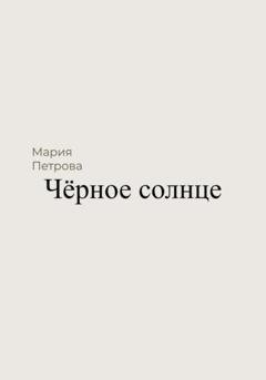 Обложка книги «Чёрное солнце» — Мария Петрова