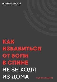 Обложка книги «Как избавиться от боли в спине не выходя из дома» — Ирина Сергеевна Рязанцева