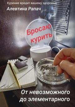 Обложка книги «От невозможного до элементарного. Бросаю курить» — Алевтина Рапач