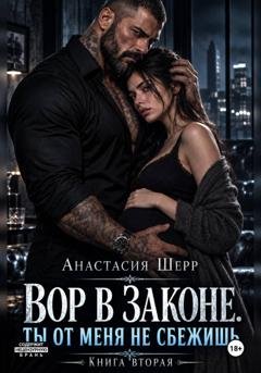 Обложка книги «Вор в законе. Ты от меня не сбежишь. Книга вторая» — Анастасия Шерр