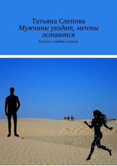 Обложка книги «Мужчины уходят, мечты остаются. Рассказ о любви и магии» — Татьяна Слепова