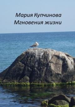 Обложка книги «Мгновения жизни» — Мария Купчинова