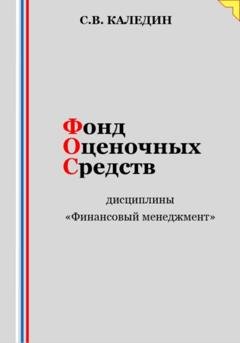 Обложка книги «Фонд оценочных средств дисциплины «Финансовый менеджмент»» — Сергей Каледин