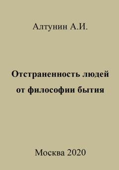 Обложка книги «Отстраненность людей от философии бытия» — Александр Иванович Алтунин