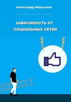 Обложка книги «Зависимость от социальных сетей» — Александр Мартынов