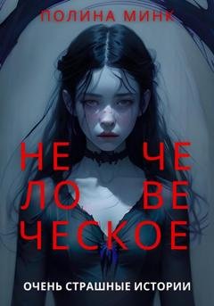 Обложка книги «Нечеловеческое. Очень страшные истории» — Полина Минк
