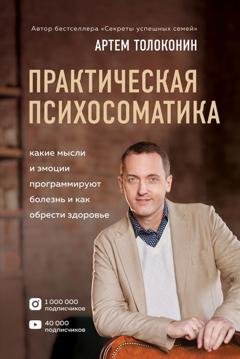 Обложка книги «Практическая психосоматика. Какие эмоции и мысли программируют болезнь и как обрести здоровье» — Артем Толоконин