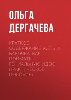 Обложка книги «Краткое содержание «Сеть и бабочка. Как поймать гениальную идею. Практическое пособие»» — Ольга Дергачева