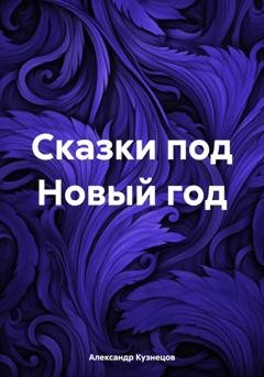 Обложка книги «Сказки под Новый год» — Александр Евгеньевич Кузнецов
