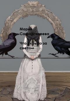 Обложка книги «Что скрыто за светом» — Мария Юрьевна Сафаргалеева