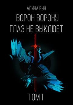 Обложка книги «Ворон ворону глаз не выклюет. Том I» — Алина Рун