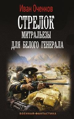 Обложка книги «Стрелок. Митральезы для Белого генерала» — Иван Оченков