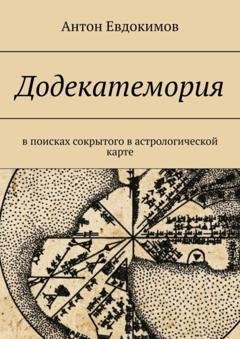 Обложка книги «Додекатемория. В поисках сокрытого в астрологической карте» — Антон Владимирович Евдокимов