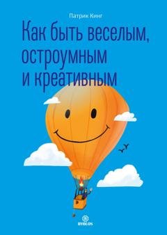 Обложка книги «Как быть веселым, остроумным и креативным» — Патрик Кинг