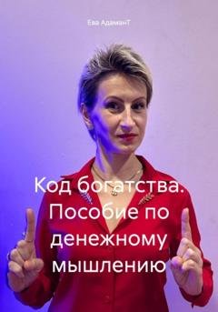 Обложка книги «Код богатства. Пособие по денежному мышлению» — Ева АдаманТ