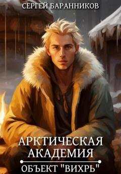 Обложка книги «Арктическая академия. Объект «Вихрь»» — Сергей Баранников