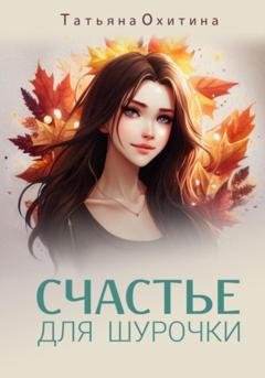 Обложка книги «Счастье для Шурочки» — Татьяна Охитина