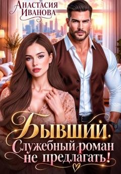 Обложка книги «Бывший. Служебный роман не предлагать!» — Анастасия Иванова