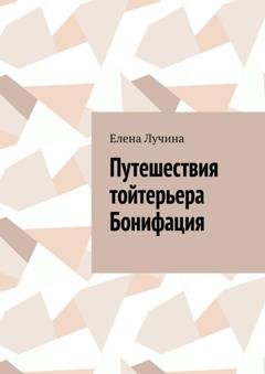 Обложка книги «Путешествия тойтерьера Бонифация» — Елена Лучина