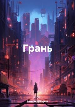 Обложка книги «Грань» — Александр Викторович Сауков