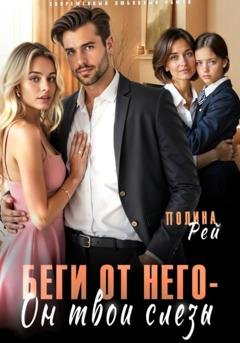 Обложка книги «Беги от него – он твои слёзы» — Полина Рей