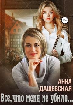 Обложка книги «Всё, что меня не убило…» — Анна Дашевская