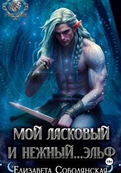Обложка книги «Мой ласковый и нежный ... эльф» — Елизавета Соболянская