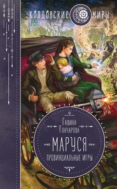 Обложка книги «Маруся. Провинциальные игры» — Галина Гончарова