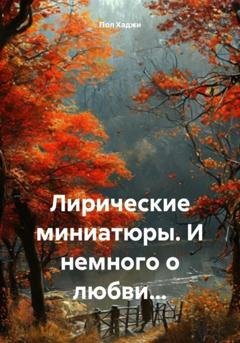 Обложка книги «Лирические миниатюры. И немного о любви…» — Пол Хаджи