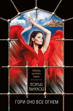 Обложка книги «Гори оно все огнем» — Георгий Ланской