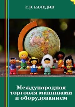 Обложка книги «Международная торговля машинами и оборудованием» — Сергей Каледин