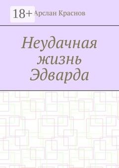 Обложка книги «Неудачная жизнь Эдварда» — Арслан Краснов