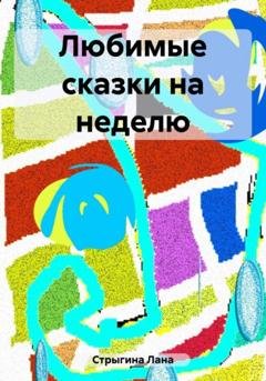 Обложка книги «Любимые сказки на неделю» — Лана Стрыгина
