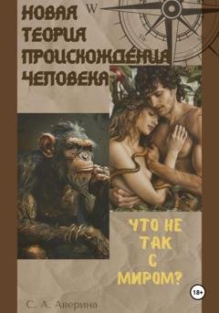 Обложка книги «Новая теория происхождения человека. Что не так с миром ?» — Светлана Анатольевна Аверина