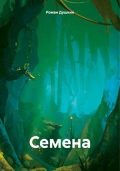 Обложка книги «Семена» — Роман Викторович Душкин