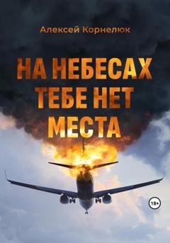 Обложка книги «На небесах тебе нет места. Уроки жизни» — Алексей Корнелюк