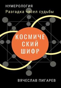 Обложка книги «Космический шифр. Разгадка чисел судьбы» — Вячеслав Пигарев