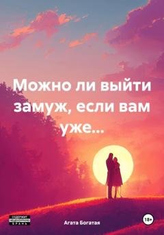 Обложка книги «Можно ли выйти замуж, если вам уже…» — Агата Богатая