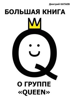 Обложка книги «Большая книга о группе Queen» — Дмитрий Сергеевич Катаев