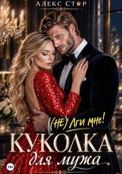 Обложка книги «Куколка для мужа. (НЕ) лги мне!» — Алекс Стар