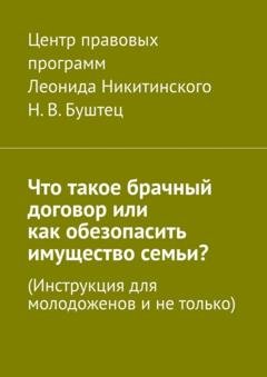 Обложка книги «Что такое брачный договор или Как обезопасить имущество семьи? Инструкция для молодоженов и не только» — Никита Владимирович Буштец