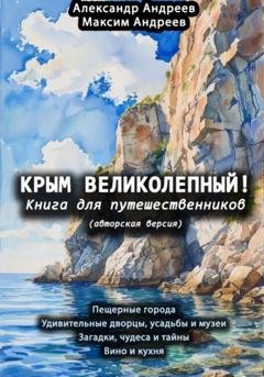Обложка книги «Крым великолепный (авторская версия). Книга для путешественников» — Александр Радьевич Андреев
