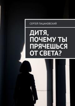 Обложка книги «Дитя, почему ты прячешься от света?» — Сергей Пацановский