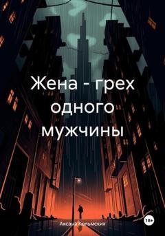 Обложка книги «Жена – грех одного мужчины» — Аксана Кольмских
