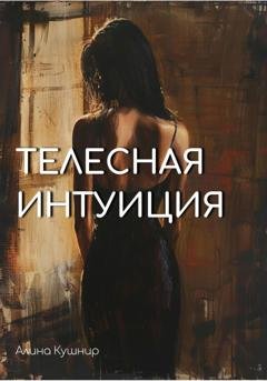 Обложка книги «Телесная интуиция» — Алина Игоревна Кушнир