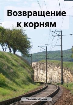 Обложка книги «Возвращение к корням» — Ирина Танина