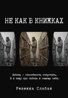 Обложка книги «Не как в книжках. Повесть о любви к себе» — Ревекка Слабая
