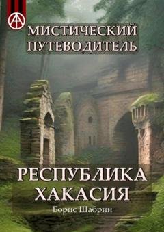 Обложка книги «Мистический путеводитель. Республика Хакасия» — Борис Шабрин