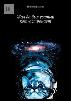 Обложка книги «Жил да был усатый кот-астронавт» — Николай Колос